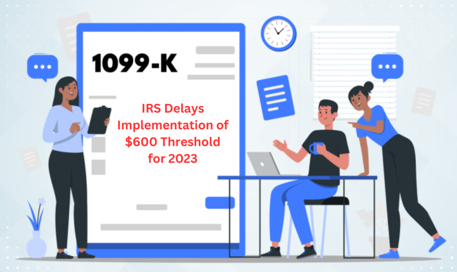 IRS Delays Implementation of $600 Reporting Threshold in Form 1099-K for 2023, Plans to Set $5,000 Threshold for TY 2024 